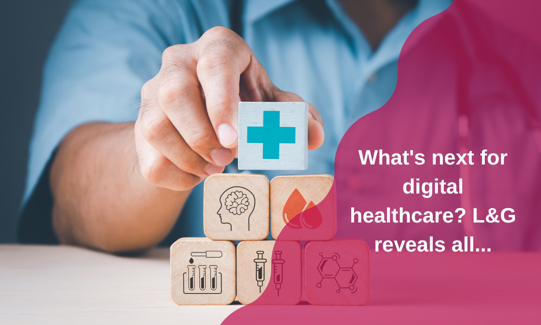 What’s next for digital healthcare? L&G reveals all…
