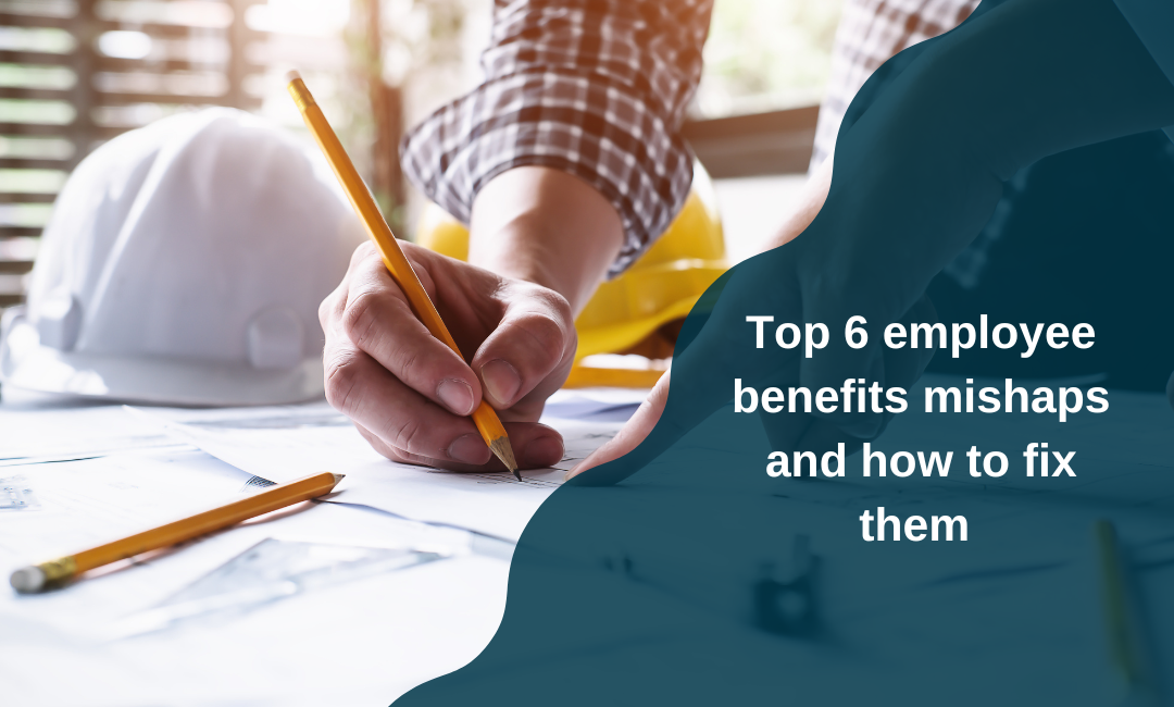 Top 6 employee benefits mishaps and how to fix them