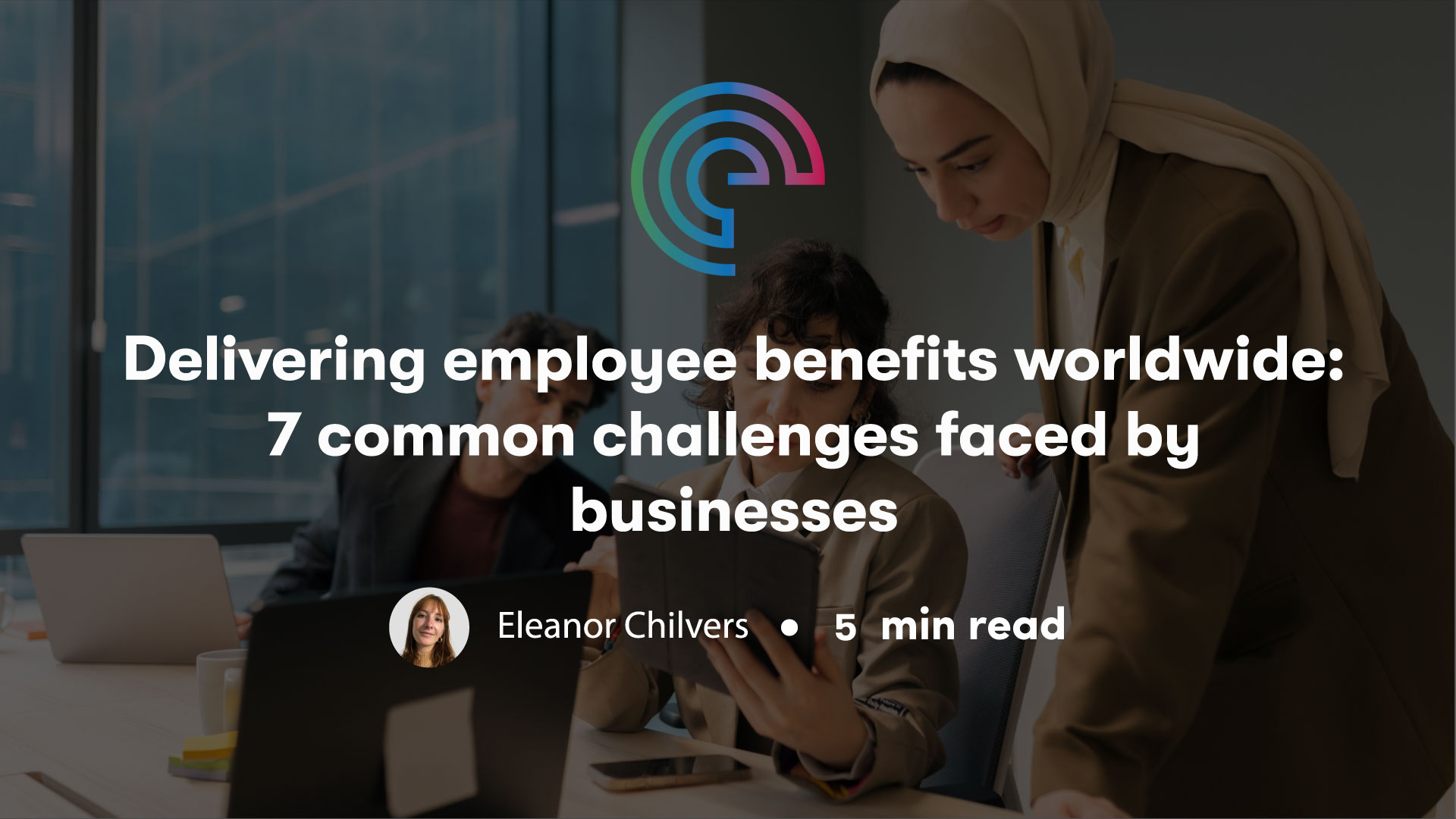 Employee benefits worldwide: 7 common challenges & how to solve them
